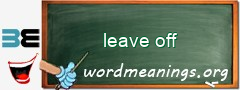 WordMeaning blackboard for leave off